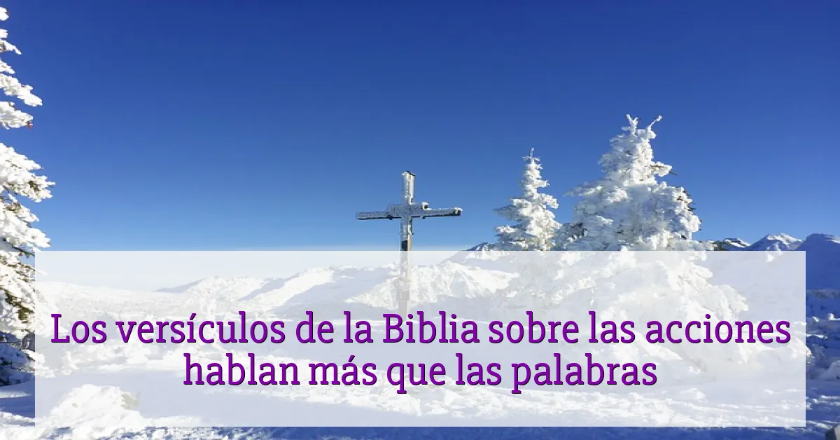 Los versículos de la Biblia sobre las acciones hablan más que las palabras