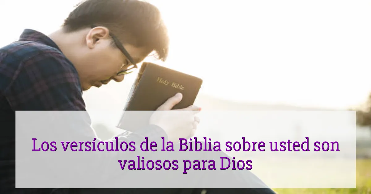 Los versículos de la Biblia sobre usted son valiosos para Dios
