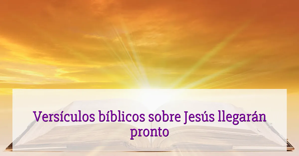 Versículos bíblicos sobre Jesús llegarán pronto