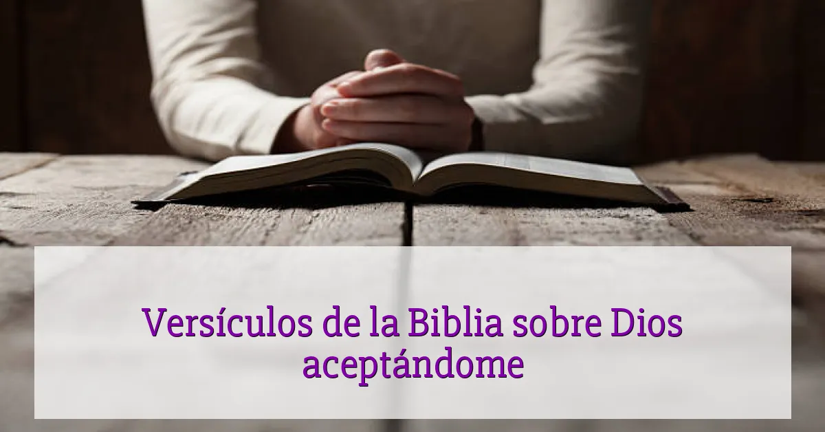 Versículos de la Biblia sobre Dios aceptándome
