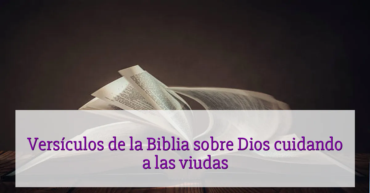 Versículos de la Biblia sobre Dios cuidando a las viudas