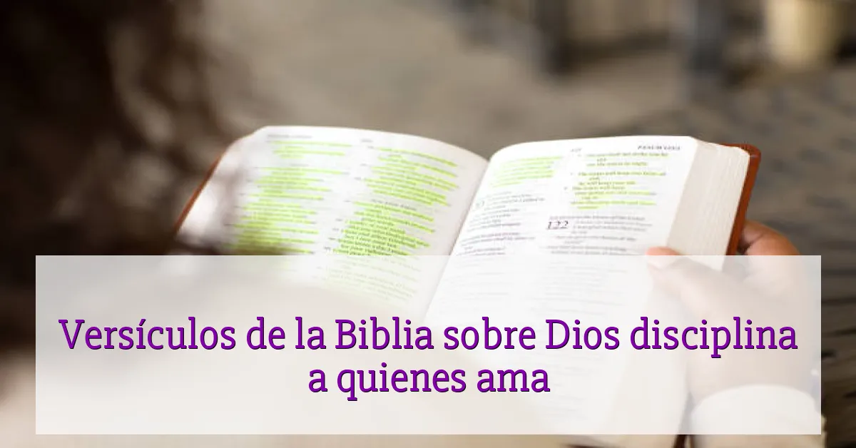 Versículos de la Biblia sobre Dios disciplina a quienes ama