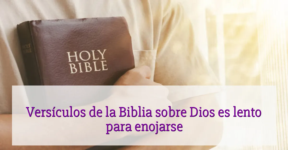 Versículos de la Biblia sobre Dios es lento para enojarse