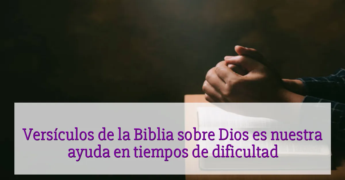 Versículos de la Biblia sobre Dios es nuestra ayuda en tiempos de dificultad