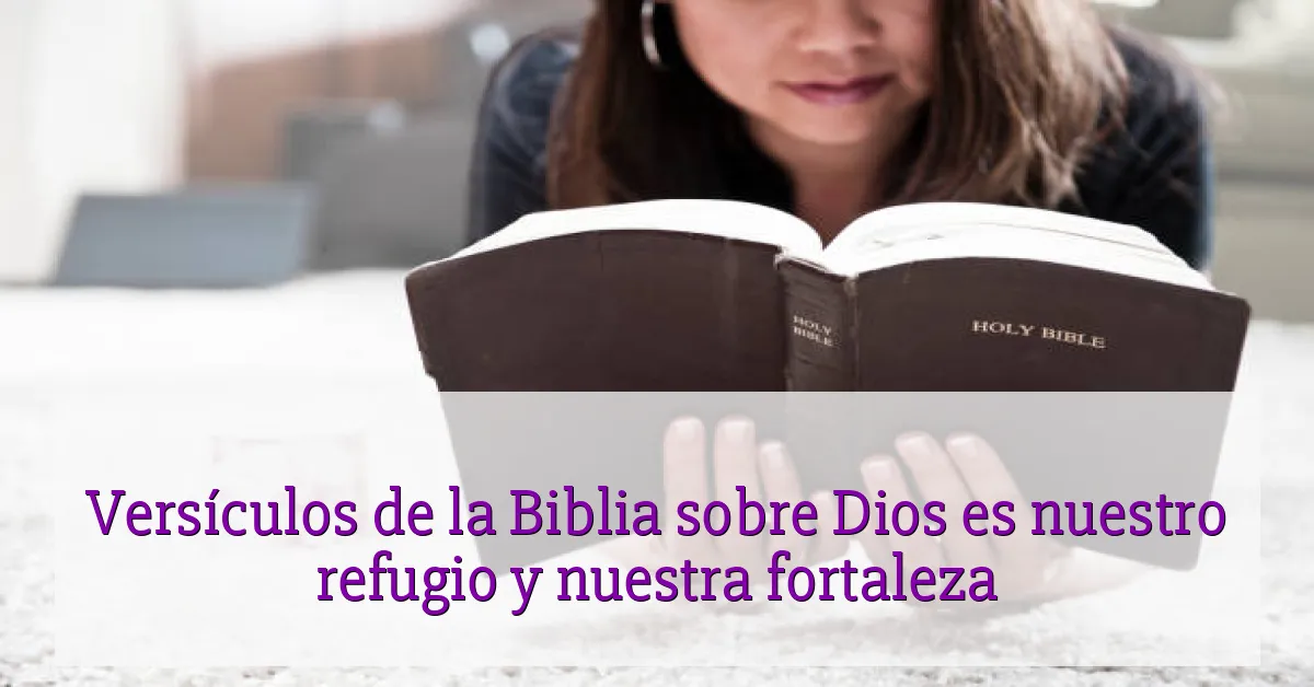 Versículos de la Biblia sobre Dios es nuestro refugio y nuestra fortaleza
