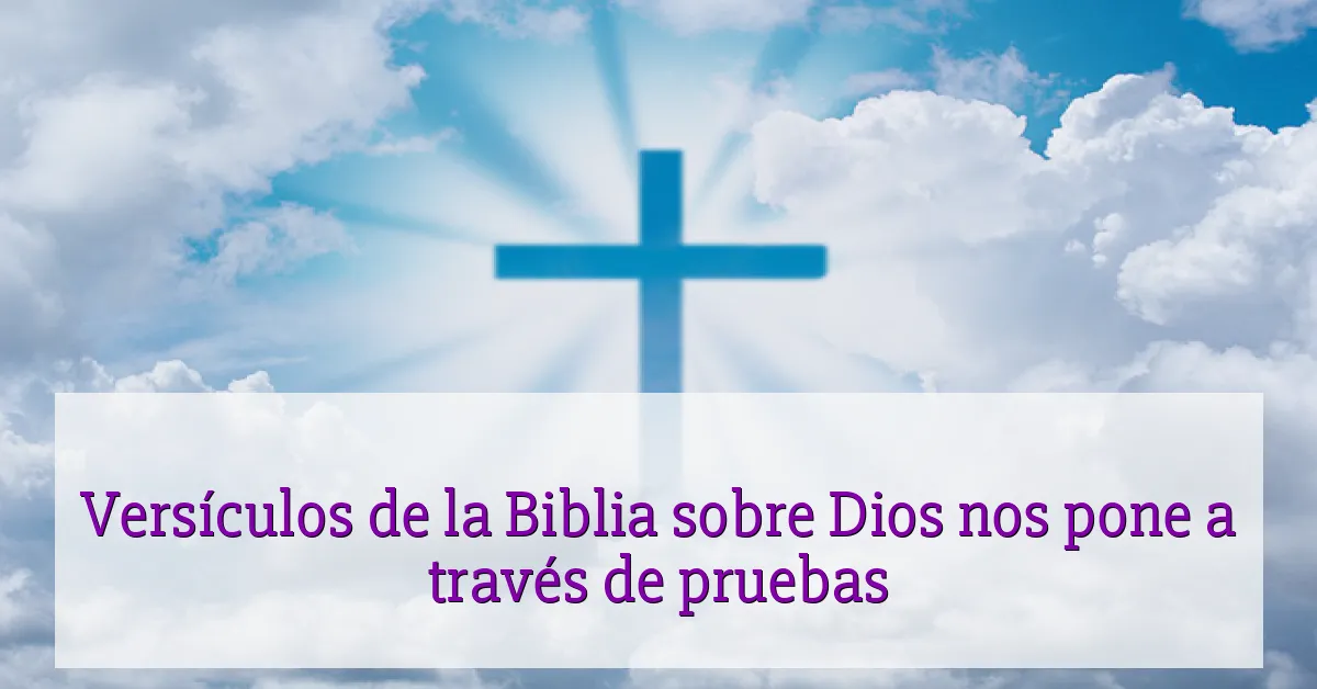 Versículos de la Biblia sobre Dios nos pone a través de pruebas