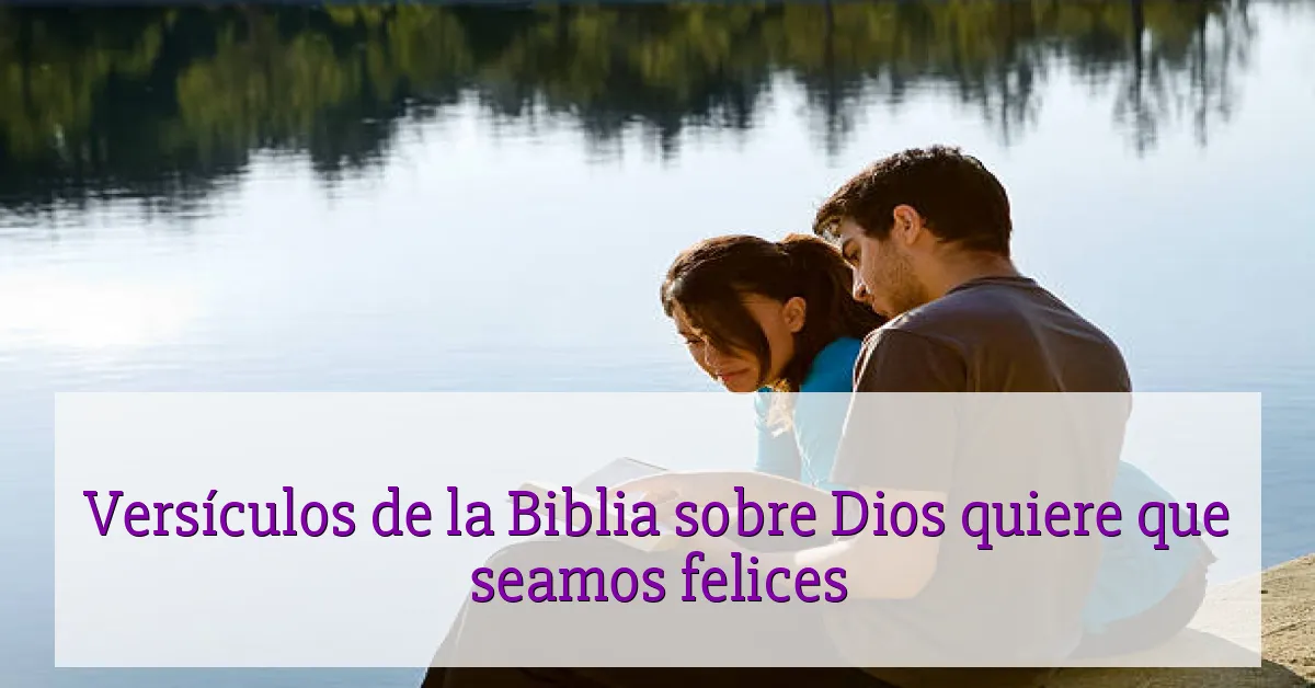 Versículos de la Biblia sobre Dios quiere que seamos felices