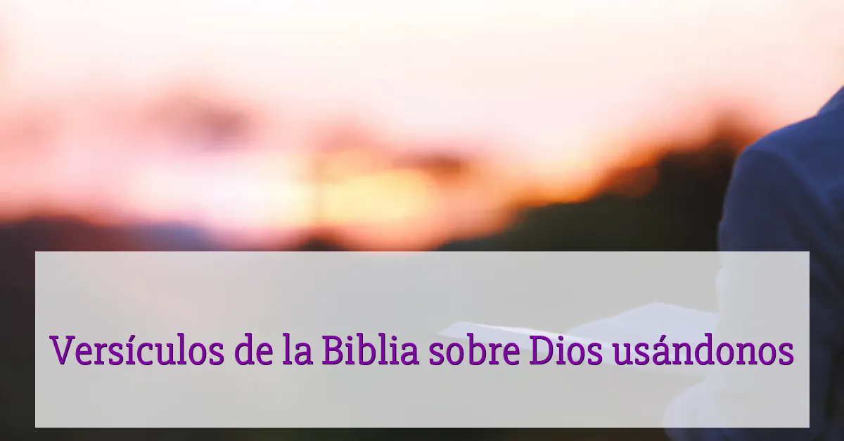 Versículos de la Biblia sobre Dios usándonos