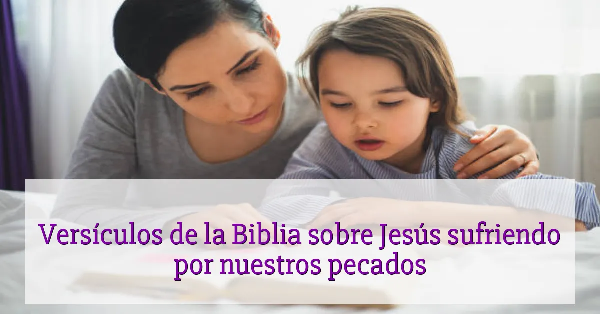 Versículos de la Biblia sobre Jesús sufriendo por nuestros pecados