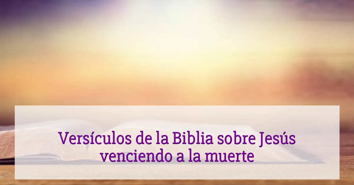 Versículos de la Biblia sobre Jesús venciendo a la muerte