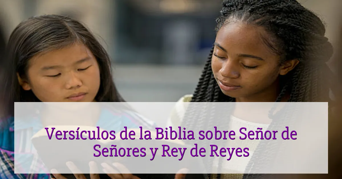Versículos de la Biblia sobre Señor de Señores y Rey de Reyes