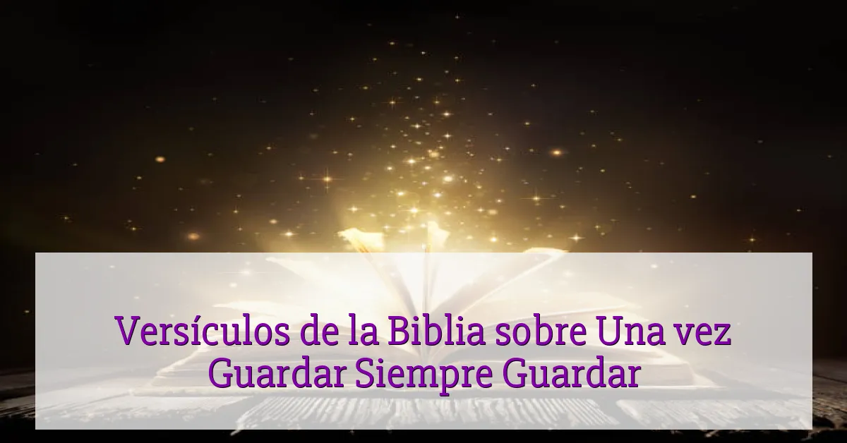 Versículos de la Biblia sobre Una vez Guardar Siempre Guardar