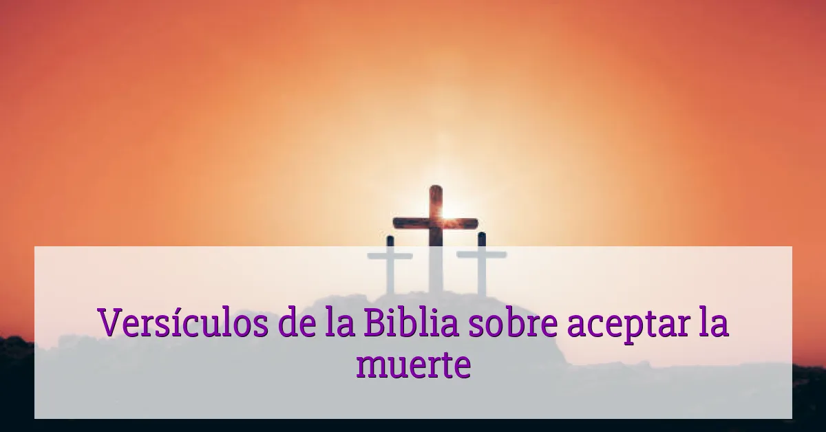 Versículos de la Biblia sobre aceptar la muerte