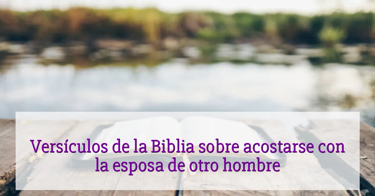 Versículos de la Biblia sobre acostarse con la esposa de otro hombre