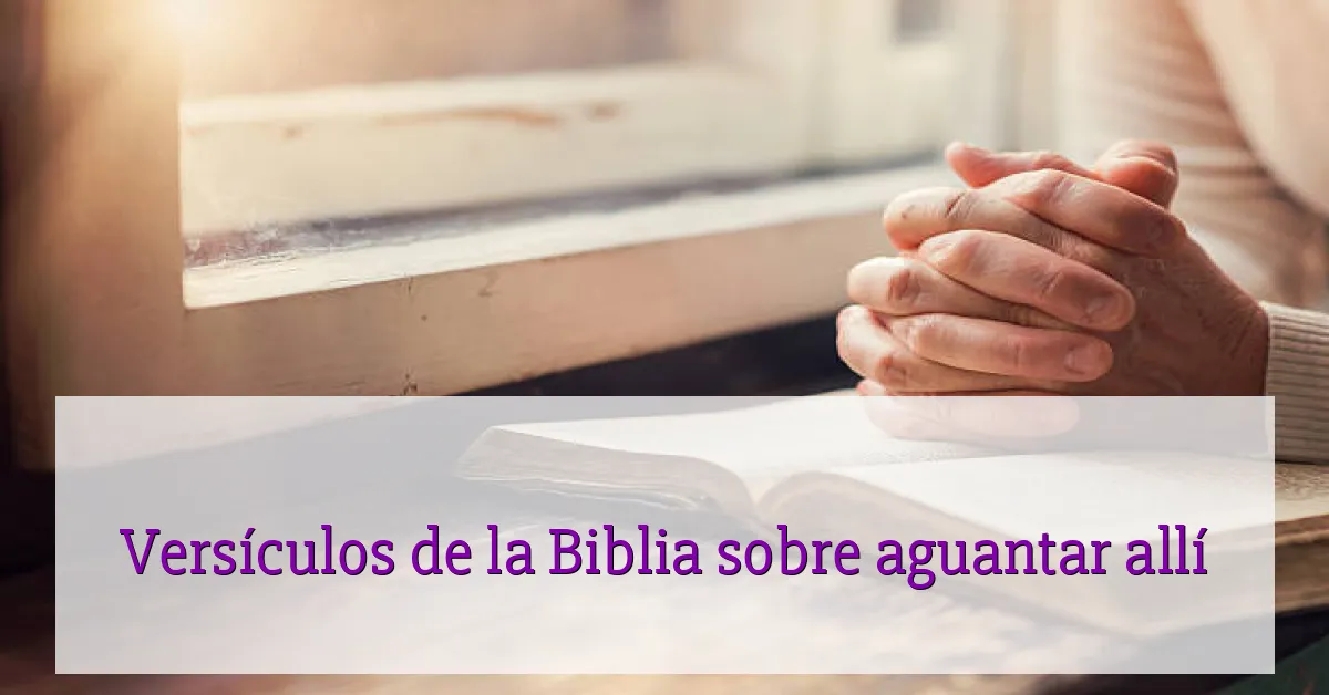 Versículos de la Biblia sobre aguantar allí
