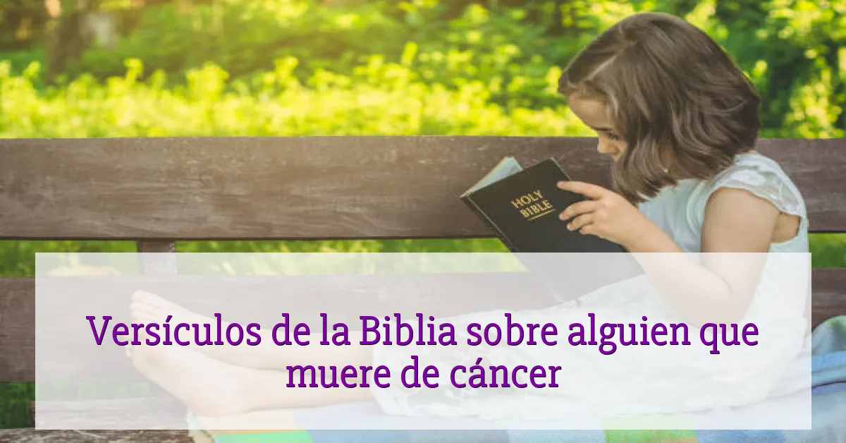 Versículos de la Biblia sobre alguien que muere de cáncer