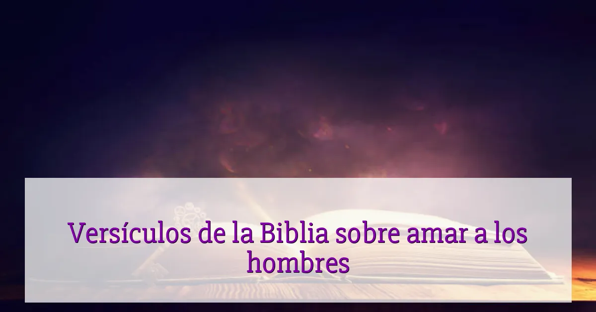 Versículos de la Biblia sobre amar a los hombres