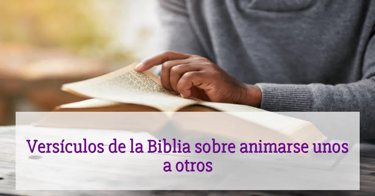 Versículos de la Biblia sobre animarse unos a otros