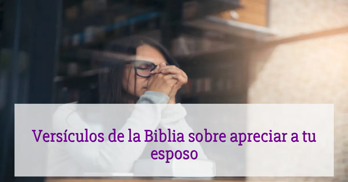 Versículos de la Biblia sobre apreciar a tu esposo
