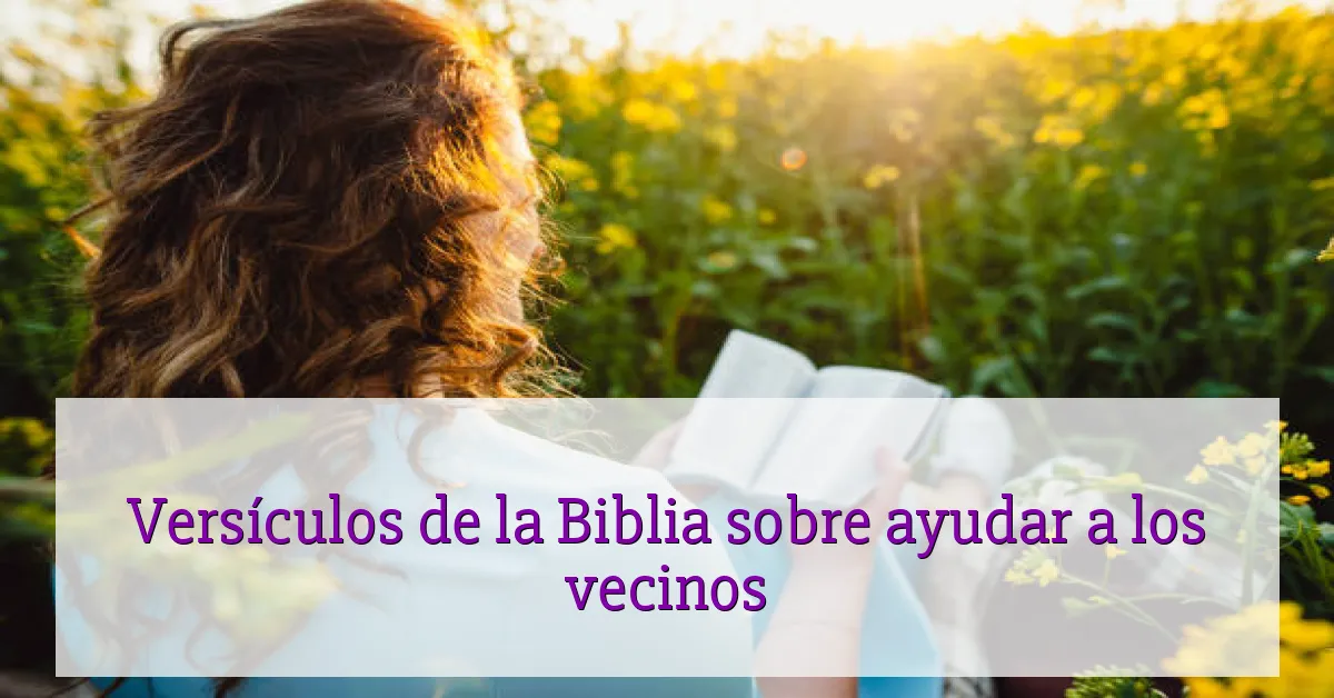 Versículos de la Biblia sobre ayudar a los vecinos