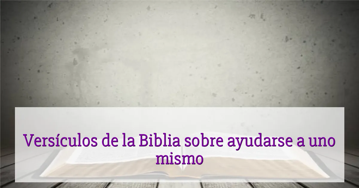 Versículos de la Biblia sobre ayudarse a uno mismo