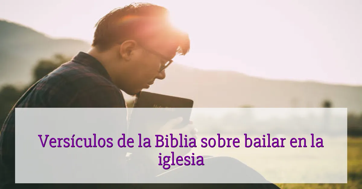Versículos de la Biblia sobre bailar en la iglesia