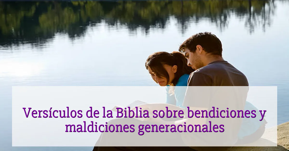 Versículos de la Biblia sobre bendiciones y maldiciones generacionales