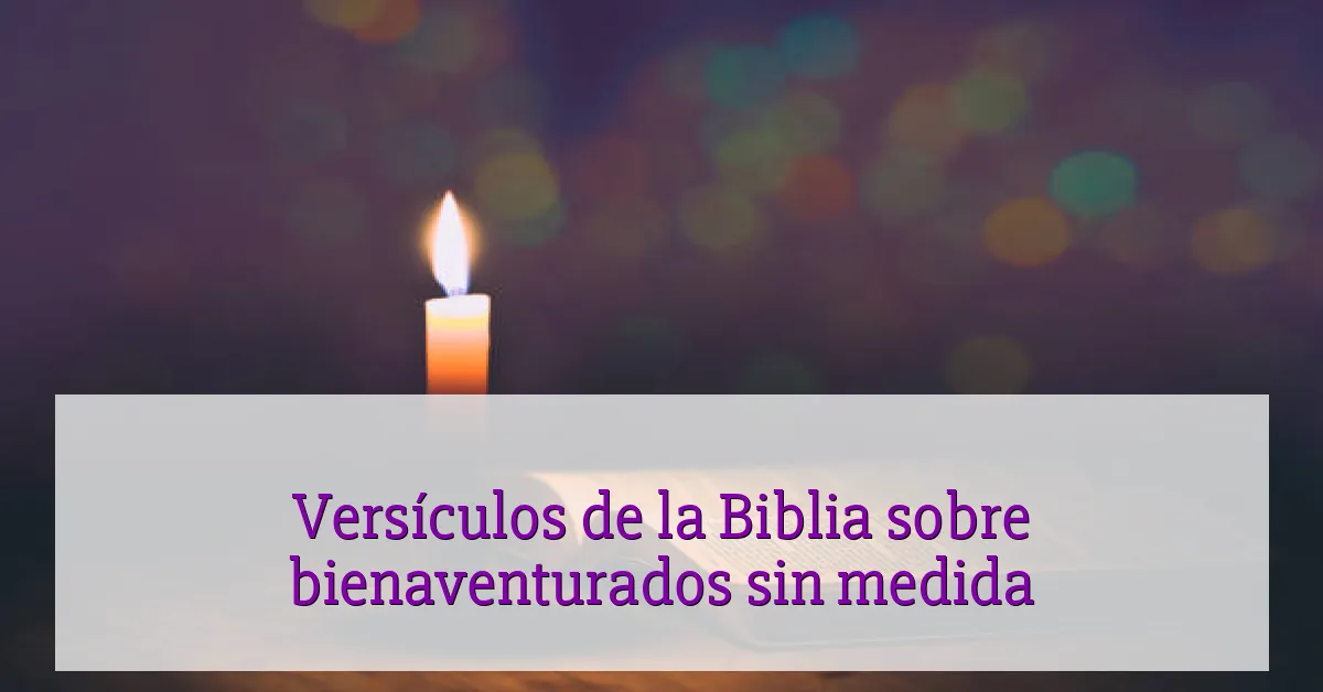 Versículos de la Biblia sobre bienaventurados sin medida