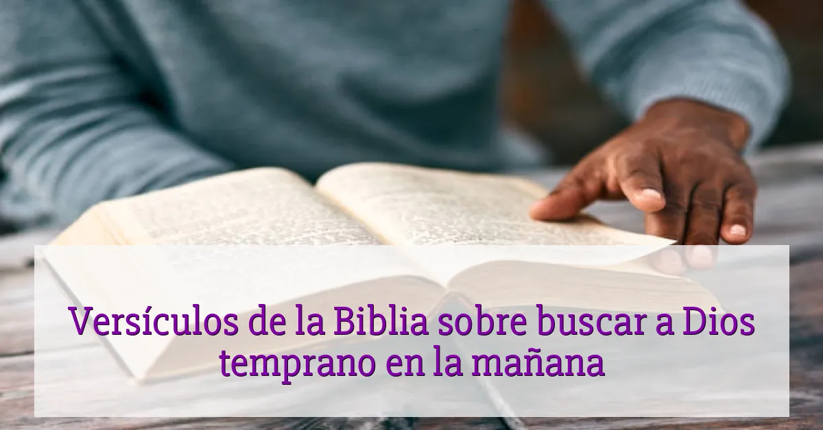Versículos de la Biblia sobre buscar a Dios temprano en la mañana