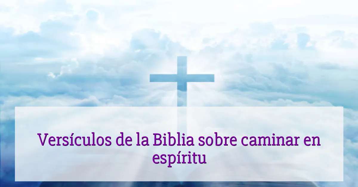 Versículos de la Biblia sobre caminar en espíritu