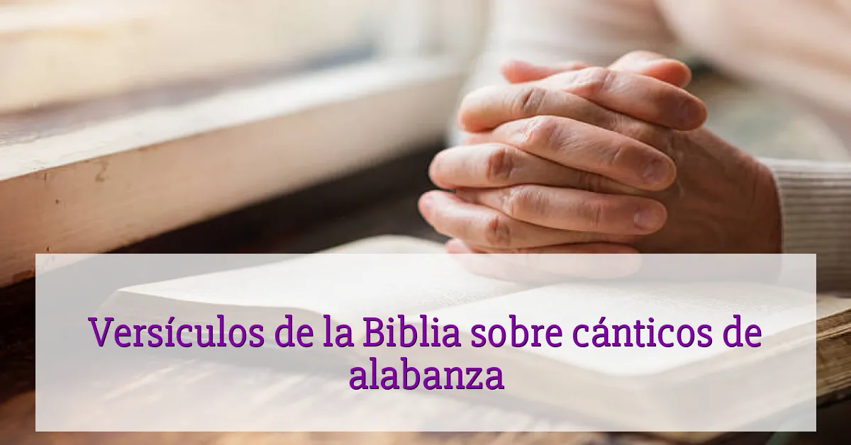 Versículos de la Biblia sobre cánticos de alabanza