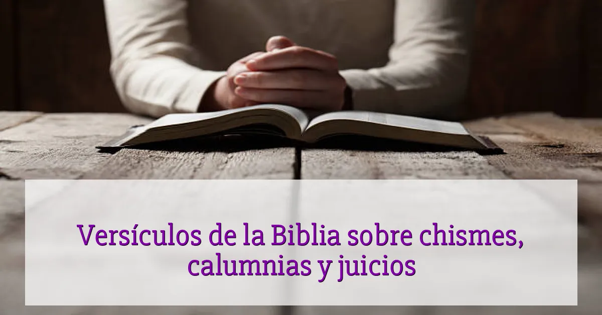 Versículos de la Biblia sobre chismes, calumnias y juicios