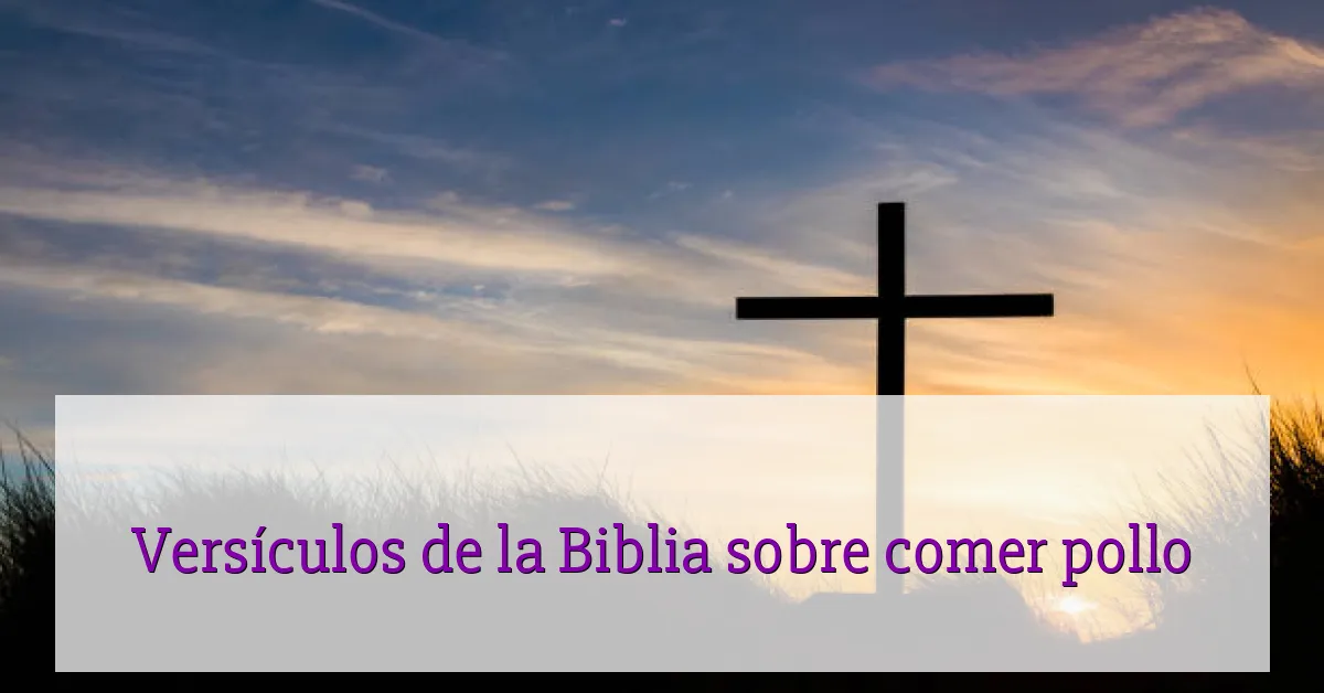 Versículos de la Biblia sobre comer pollo