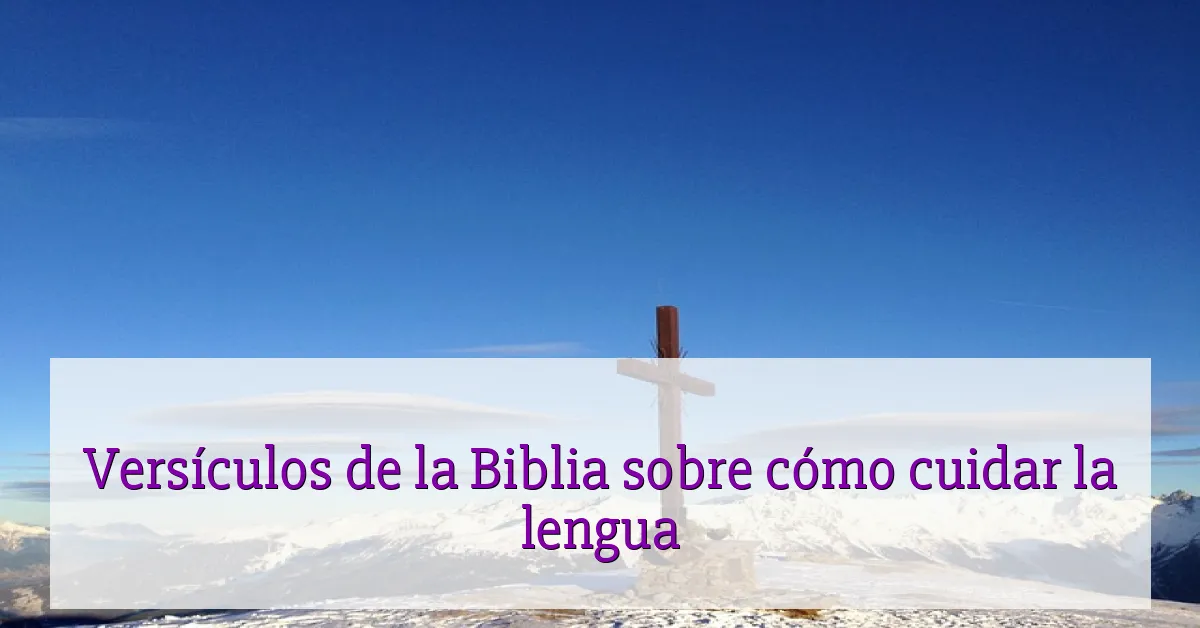 Versículos de la Biblia sobre cómo cuidar la lengua