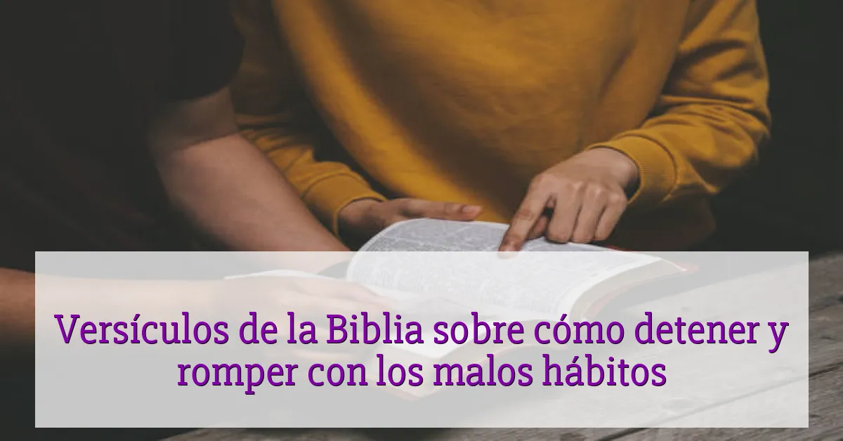 Versículos de la Biblia sobre cómo detener y romper con los malos hábitos