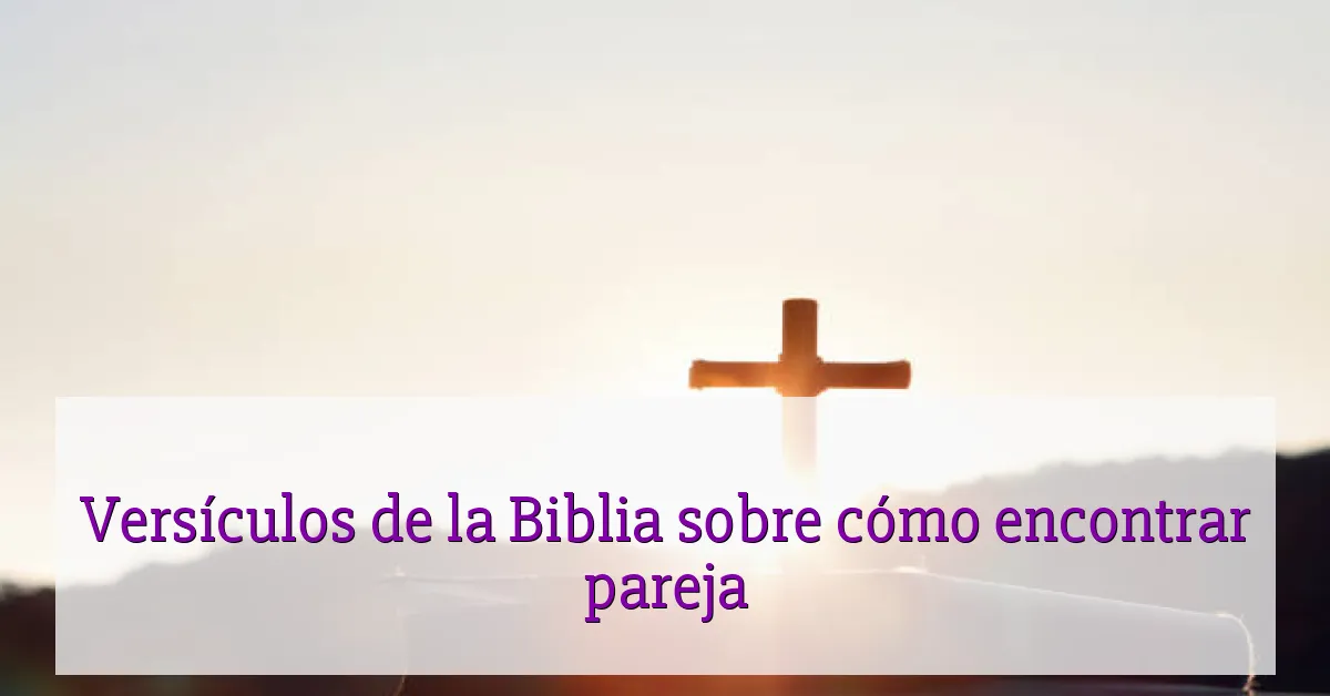 Versículos de la Biblia sobre cómo encontrar pareja