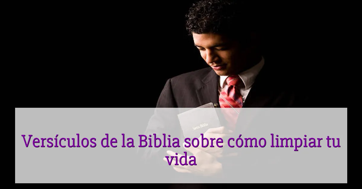 Versículos de la Biblia sobre cómo limpiar tu vida
