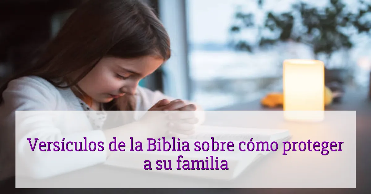 Versículos de la Biblia sobre cómo proteger a su familia