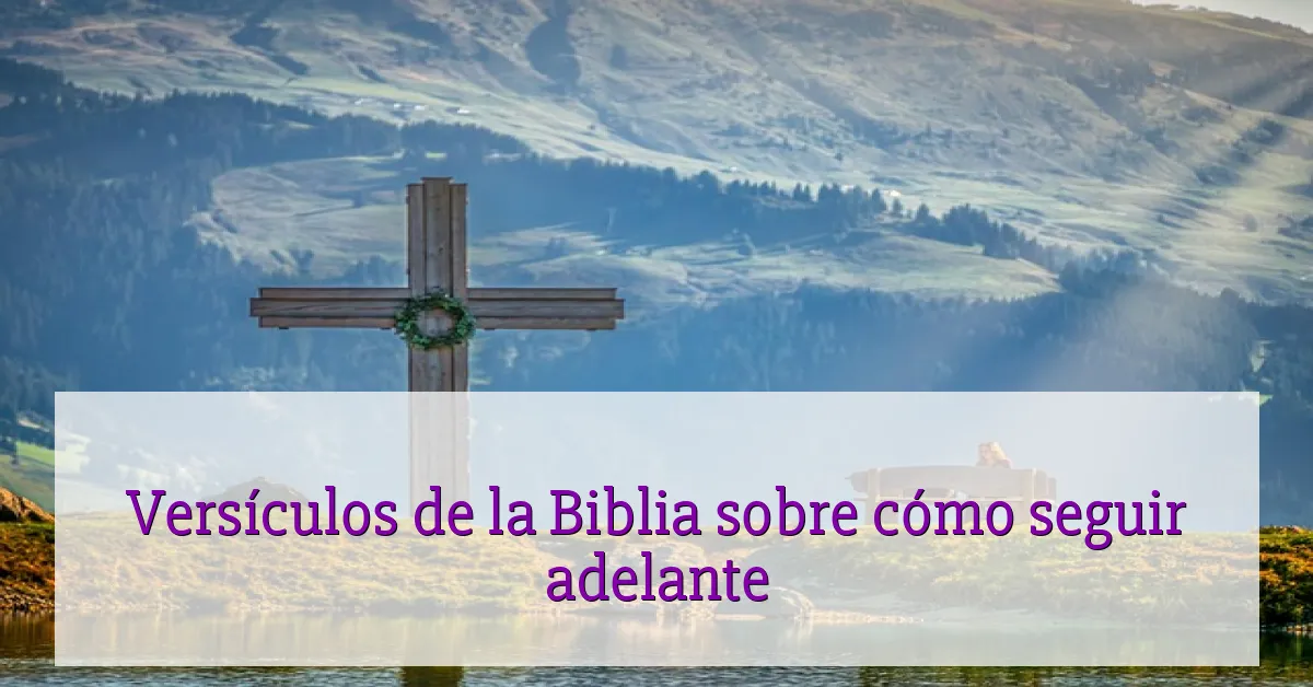 Versículos de la Biblia sobre cómo seguir adelante
