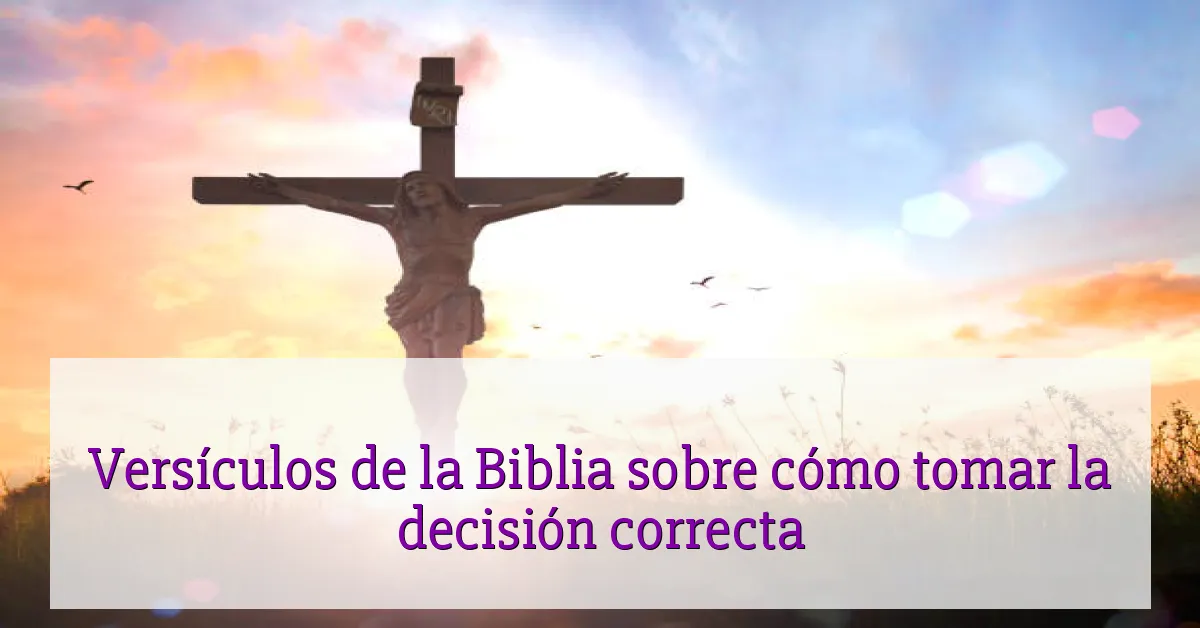 Versículos de la Biblia sobre cómo tomar la decisión correcta