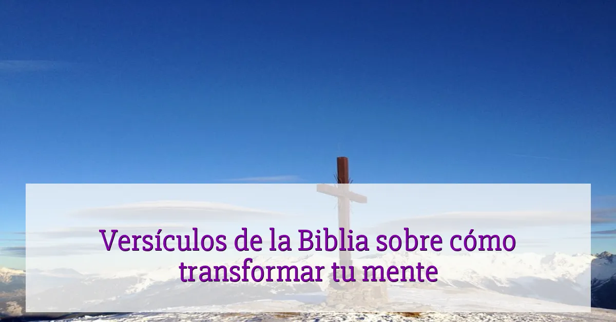 Versículos de la Biblia sobre cómo transformar tu mente