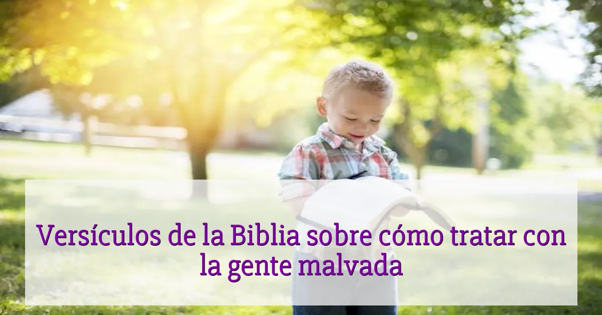 Versículos de la Biblia sobre cómo tratar con la gente malvada