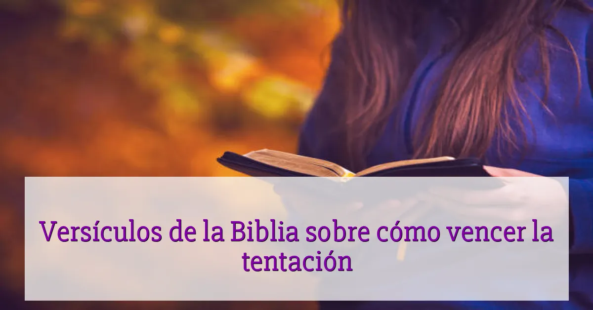 Versículos de la Biblia sobre cómo vencer la tentación