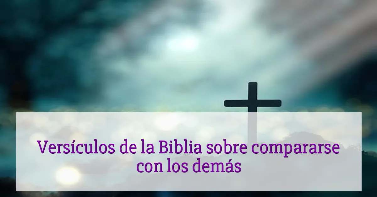 Versículos de la Biblia sobre compararse con los demás