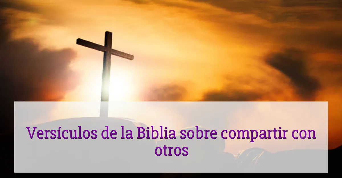 Versículos de la Biblia sobre compartir con otros