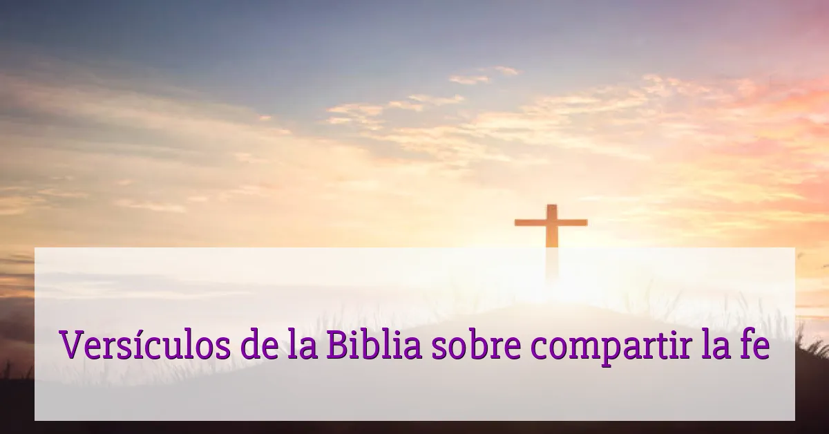 Versículos de la Biblia sobre compartir la fe