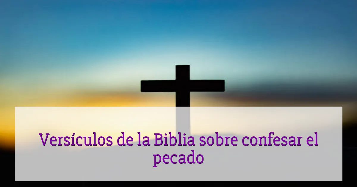 Versículos de la Biblia sobre confesar el pecado