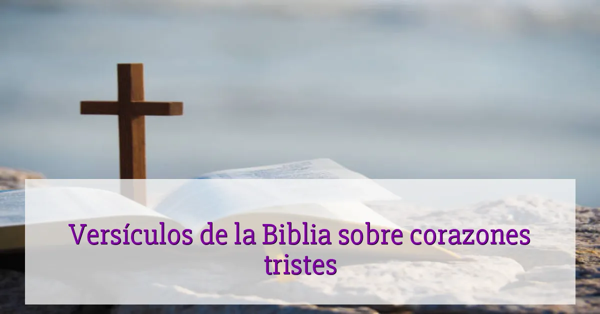 Versículos de la Biblia sobre corazones tristes