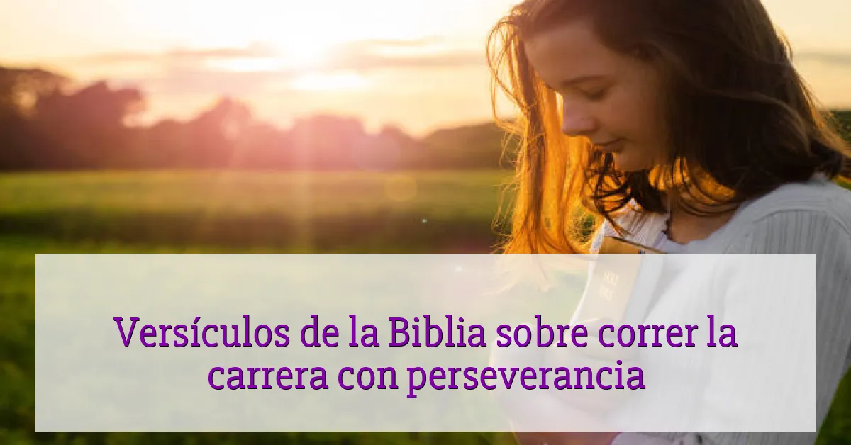 Versículos de la Biblia sobre correr la carrera con perseverancia