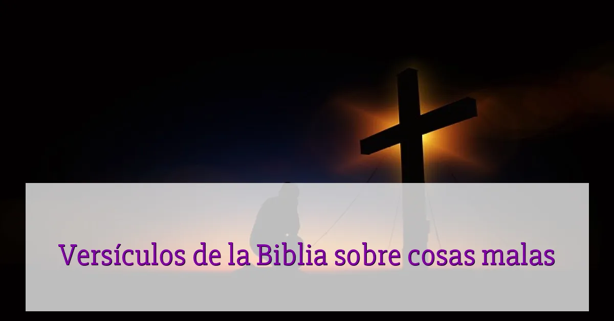 Versículos de la Biblia sobre cosas malas